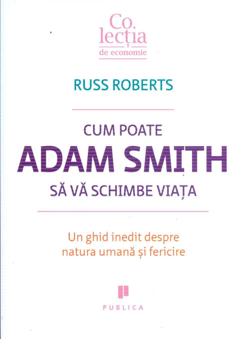 Cum poate Adam Smith sa va schimbe viata: un ghid inedit despre natura umana si fericire