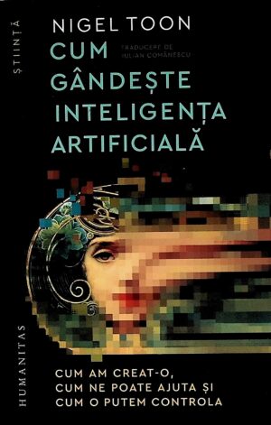 Cum gandeste inteligenta artificiala. Cum am creat-o, cum ne poate ajuta si cum oputem controla