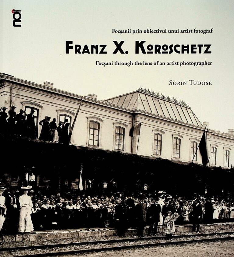 Focsanii prin obiectivul unui artist fotograf - Frantz X. Koroschetz. Editie bilingva