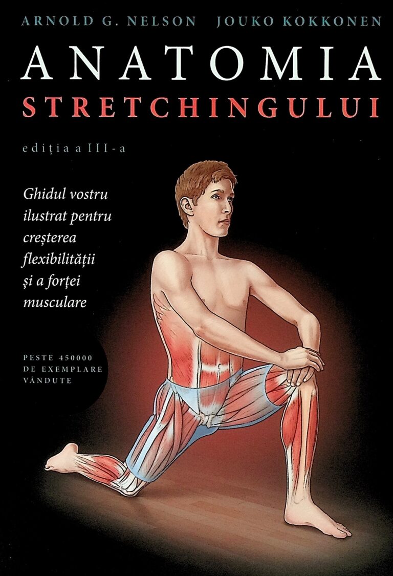 Anatomia stretchingului. Ghidul vostru ilustrat pentru cresterea flexibilitatii si a fortei musculare