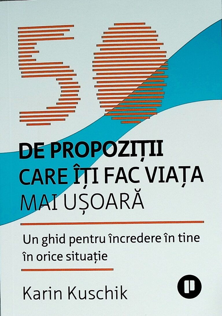 50 de propozitii care iti fac viata mai usoara. Un ghid pentru incredere in tine in orice situatie