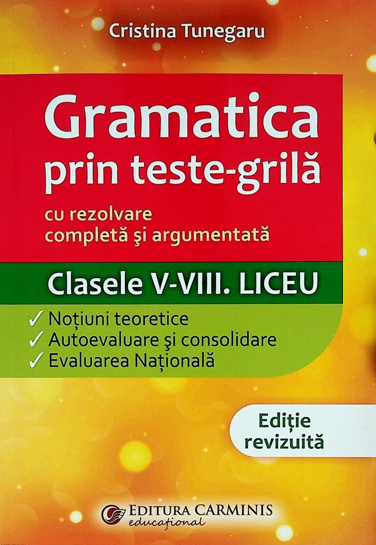 Gramatica prin teste-grila cu rezolvare completa si argumentata, clasele V-VIII. Liceu