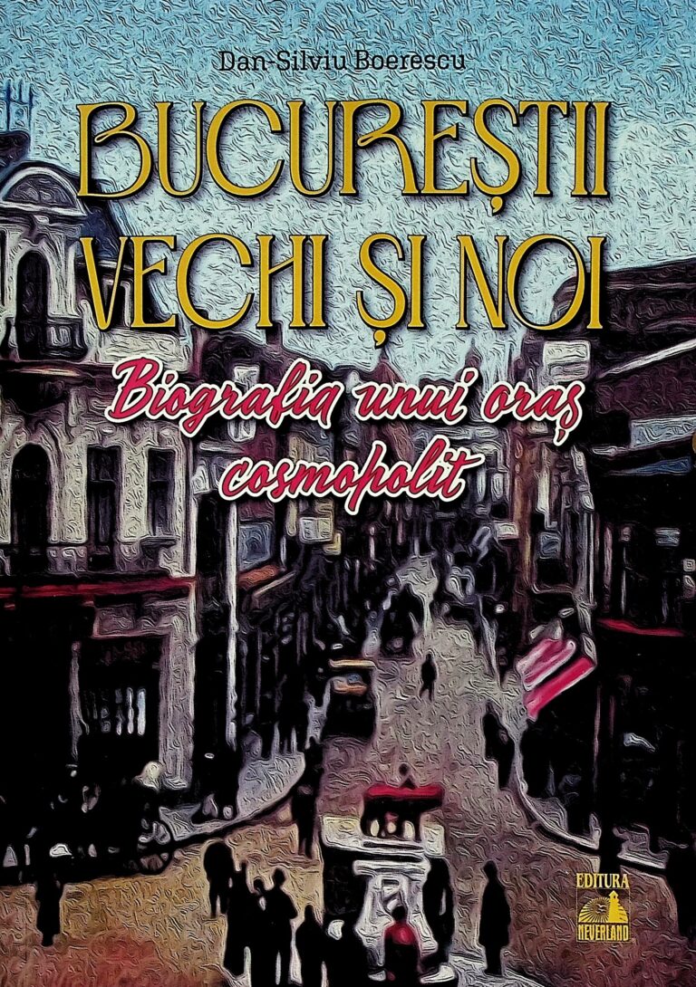 Bucurestii vechi si noi. Biografia unui oras cosmopolit