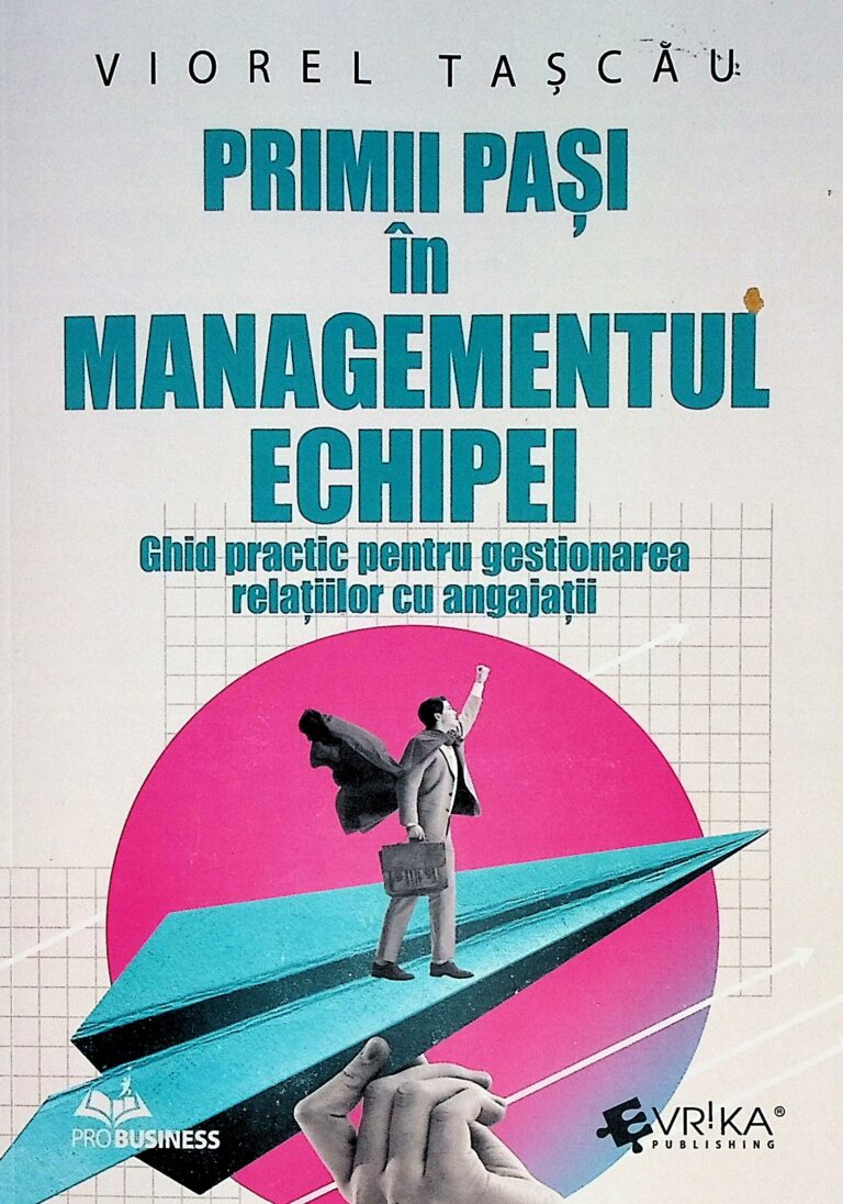 Primii pasi in managementul echipei. Ghid practic pentru gestionarea relatiilor cu angajatii