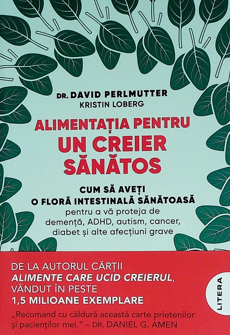 Alimentatia pentru un creier sanatos. Cum sa aveti o flora intestinala sanatoasa pentru a va proteja de dementa, ADHD, autism, cancer, diabet si alte afectiuni grave