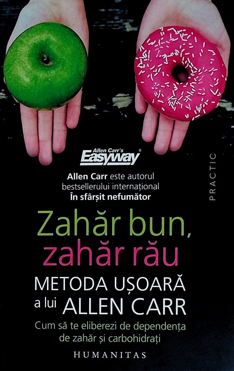 Zahar bun, zahar rau. Metoda usoara a lui Allen Carr. Cum sa te eliberezi de dependenta de zahar si carbohidrati