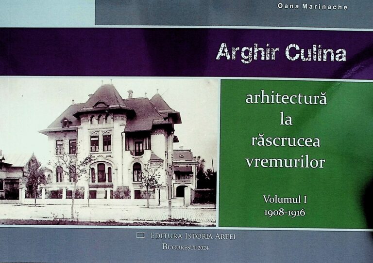 Arghir Culina - Arhitectura la rascrucea vremurilo, 1908-1916, vol. I
