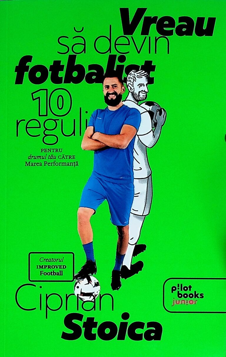Vreau sa devin fotbalist. 10 reguli pentru drumul tau catre Marea Performanta