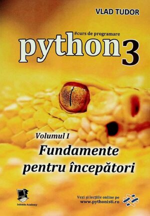 Curs de programare Python 3, vol. I - Fundamente pentru incepatori