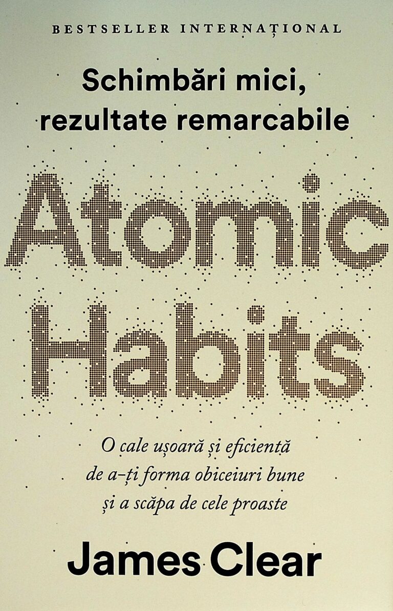 Atomic Habits. O cale usoara si eficienta de a-ti forma obiceiuri bune si a scapa de cele proaste