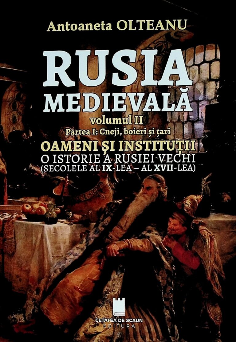 Rusia medievala, vol. II, partea I: cneji, boieri si tari. Oameni si institutii. O istorie a Rusiei vechi (secolele al IX-lea - Al XVII-lea)