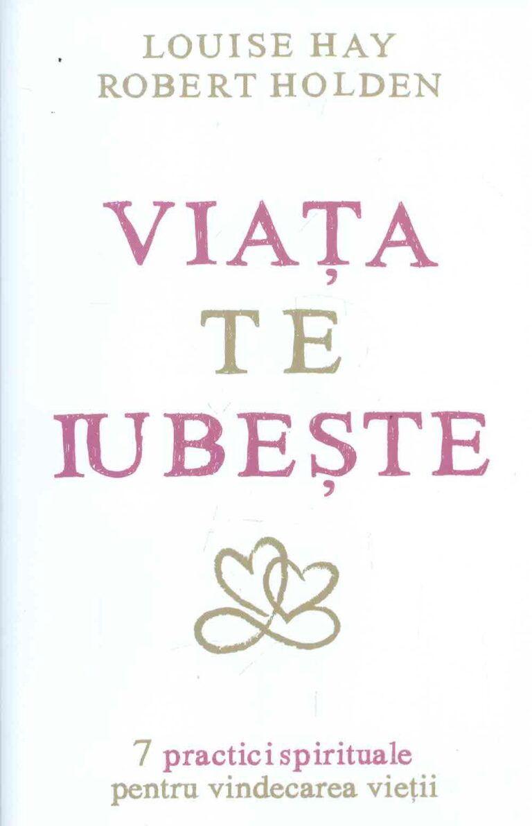 Viata te iubeste: 7 practici spirituale pentru vindecarea vietii
