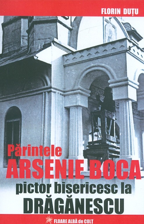 Parintele Arsenie Boca. Pictor bisericesc la Draganescu